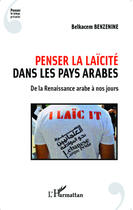 Couverture du livre « Penser la laïcité dans les pays arabes ; de la Renaissance arabe à nos jours » de Belkacem Benzenine aux éditions Editions L'harmattan