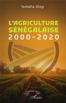 Couverture du livre « L'agriculture sénégalaise : 2000-2020 » de Ismaila Diop aux éditions L'harmattan