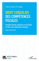 Couverture du livre « Droit congolais des compétences fiscales : procédures fiscales, douanières et non fiscales de l'Etat et des collectivités territoriales » de Tresor-Gauthier M. Kalonji aux éditions L'harmattan