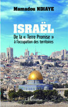 Couverture du livre « Israël ; de la terre promise à l'occupation des territoires » de Mamadou Ndiaye aux éditions L'harmattan