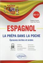 Couverture du livre « Espagnol : la prépa dans la poche ; épreuves écrites et orale ; B2>C1 » de Gregory Dubois et Cesar Ruiz Pisano aux éditions Ellipses