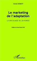 Couverture du livre « Marketing de l'adaptation ; le bricolage de la pensée » de Michel Hebert aux éditions L'harmattan