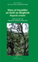 Couverture du livre « Vivre et travailler en forêt au Maghreb ; regards croisés » de Lanly/Khaldi aux éditions L'harmattan