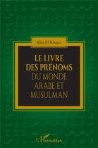 Couverture du livre « Le livre des prénoms du monde arabe et musulman » de Rita El Khayat aux éditions L'harmattan