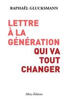 Couverture du livre « Lettre à la génération qui va tout changer » de Raphael Glucksmann aux éditions Allary