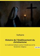 Couverture du livre « Histoire de l'etablissement du christianisme - un traite de voltaire contre l'intolerance et le fana » de Voltaire aux éditions Culturea