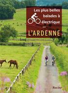 Couverture du livre « Les plus belles balades à vélo électrique ; l'Ardenne » de Pierre Pauquay aux éditions Editions Racine