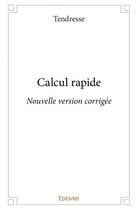 Couverture du livre « Calcul rapide - nouvelle version corrigee » de Tendresse Tendresse aux éditions Edilivre