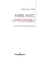 Couverture du livre « Faire avec l'impossible ; pour une relance du politique » de Stephane Habib aux éditions Hermann