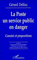 Couverture du livre « La poste, un service public en danger ; constat et propositions » de Gerard Delfau aux éditions L'harmattan