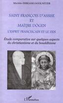 Couverture du livre « SAINT FRANCOIS D'ASSISE ET MAîTRE DOGEN : L'esprit franciscain et le zen - Etude comparative sur quelques aspects du christianisme et du bouddhisme » de Michiko Ishigami Iagolnitzer aux éditions L'harmattan