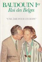 Couverture du livre « Baudouin Ier, roi des Belges - Une âme pour l'Europe » de  aux éditions Tequi