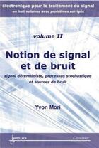 Couverture du livre « Notions de signal et de bruit : signal déterministe, processus stochastique et sources de bruit (Électronique pour le traitement du signal... Vol. 2) » de Yvon Mori aux éditions Hermes Science Publications