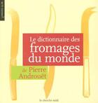 Couverture du livre « Le dictionnaire des fromages du monde » de Pierre Androuet aux éditions Cherche Midi