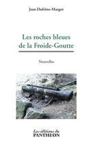 Couverture du livre « Les roches bleues de la Froide-Goutte » de Jean Dufrene-Margot aux éditions Du Pantheon