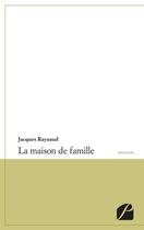 Couverture du livre « La maison de famille » de Jacques Raynaud aux éditions Editions Du Panthéon