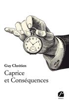 Couverture du livre « Caprice et conséquences » de Chretien Guy aux éditions Editions Du Panthéon