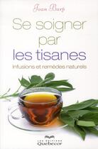 Couverture du livre « Se soigner par les tisanes ; infusions et remèdes naturels » de Joan Barp aux éditions Quebecor