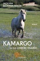 Couverture du livre « Kamargo ou la lumière égarée » de Jacklynn Beckman Fie aux éditions Edilivre