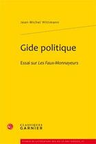 Couverture du livre « Gide politique ; essai sur les Faux-Monnayeurs. » de Jean-Michel Wittmann aux éditions Classiques Garnier