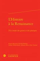 Couverture du livre « L'histoire à la Renaissance ; à la croisée des genres et des pratiques » de  aux éditions Classiques Garnier