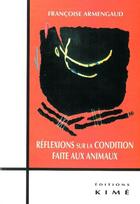 Couverture du livre « Réflexions sur la condition faite aux animaux » de Françoise Armengaud aux éditions Kime