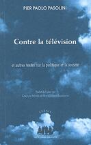 Couverture du livre « Contre la télévision et autres textes sur la politique et la société » de Pier Paolo Pasolini aux éditions Solitaires Intempestifs