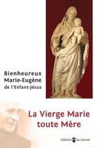 Couverture du livre « La vierge Marie toute mère » de Marie-Eugene De L'Enfant-Jesus aux éditions Carmel