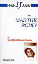 Couverture du livre « Prier 15 jours avec... : Marthe Robin » de Henri-Marie Manteau-Bonamy aux éditions Nouvelle Cite