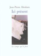 Couverture du livre « Ici present » de Jean-Pierre Abraham aux éditions Le Temps Qu'il Fait