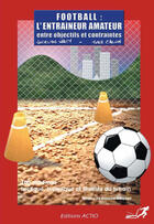 Couverture du livre « Football ; l'entraineur amateur ; entre objectifs et containtes » de Jocelyn Waty aux éditions Actio