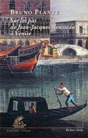 Couverture du livre « Sur les pas de Jean-Jacques Rousseau à Venise » de Bruno Planty aux éditions La Tour Verte