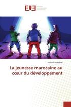Couverture du livre « La jeunesse marocaine au c ur du developpement » de Abdedine-H aux éditions Editions Universitaires Europeennes