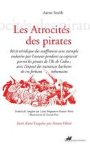 Couverture du livre « Les atrocités des pirates ; récit véridique des souffrances sans exemple endurées par l'auteur pendant sa captivité parmi les pirates de l'île de Cuba ; avec l'exposé des outrances barbares de ces forbans inhumains » de Aaron Smith aux éditions Editions Anacharsis