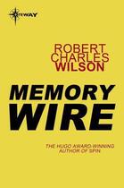 Couverture du livre « Memory Wire » de Robert Charles Wilson aux éditions Orion Digital