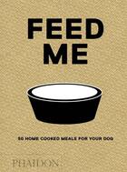 Couverture du livre « Feed me ; 50 home cooked meals for your dog » de Liviana Prola aux éditions Phaidon Press