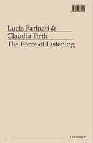 Couverture du livre « The force of listening » de Lucia Farinati et Claudia Firth aux éditions Errant Bodies Press