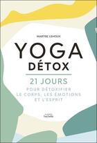 Couverture du livre « Yoga détox ; 21 jours pour détoxiquer le corps, les émotions et l'esprit » de Maryse Lehoux aux éditions Hachette Pratique