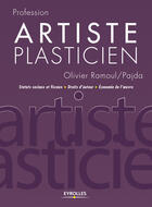 Couverture du livre « Profession artiste plasticien ; statuts sociaux et fiscaux, droit d'auteur, économie de l'oeuvre » de Olivier Ramoul aux éditions Eyrolles