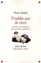 Couverture du livre « N'oublie pas de vivre ; Goethe et la tradition antique des exercices spirituels » de Hadot-P aux éditions Albin Michel