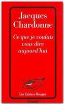 Couverture du livre « Ce que je voulais vous dire aujourd'hui » de Jacques Chardonne aux éditions Grasset