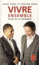 Couverture du livre « Vivre ensemble ; éloge de la différence » de Malek Chebel et Christian Godin aux éditions Le Livre De Poche