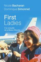 Couverture du livre « First ladies ; les femmes à la conquête de la Maison Blanche » de Nicole Bacharan et Dominique Simonnet aux éditions Perrin