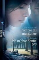 Couverture du livre « L'ombre du mensonge ; ne m'abandonne pas » de Anna Destefano et Anne Woodard aux éditions Harlequin