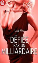 Couverture du livre « Défiée par un milliardaire » de Lucy King aux éditions Harlequin