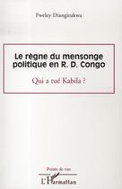 Couverture du livre « Le règne du mensonge politique en r.d. congo ; qui a tué kabila ? » de Fweley Diangitukwa aux éditions L'harmattan