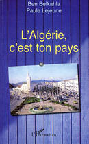 Couverture du livre « L'Algérie, c'est ton pays » de Paule Lejeune et Ben Belkahla aux éditions Editions L'harmattan