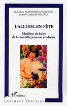 Couverture du livre « L'ALCOOL EN FÊTE : manières de boire de la nouvelle jeunesse étudiante » de Anne-Catherine Wagner et Jacqueline Freyssinet-Dominjon aux éditions Editions L'harmattan