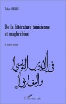 Couverture du livre « De la littérature tunisienne et maghrébine » de Tahar Bekri aux éditions Editions L'harmattan