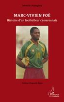 Couverture du livre « Marc-Vivien Foé ; histoire d'un footballeur camerounais » de Severin Atangana aux éditions Editions L'harmattan